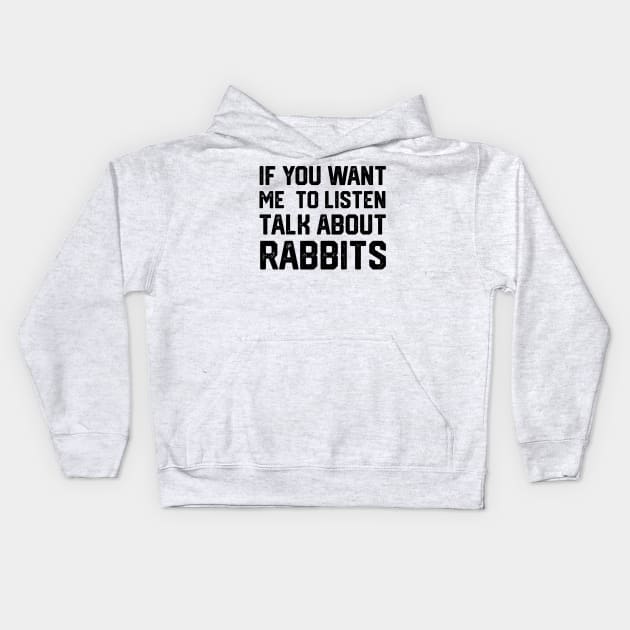 FUNNY IF YOU WANT ME TO LISTEN TALK ABOUT RABBITS Kids Hoodie by spantshirt